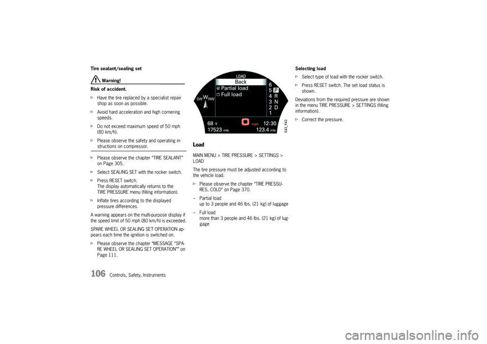 PORSCHE CAYNNE TURBO 2006 1.G Owners Manual 106
Controls, Safety, Instruments Tire sealant/sealing set
 Warning!
Risk of accident.
fHave the tire replaced by a specialist repair 
shop as soon as possible.
fAvoid hard acceleration and high corne