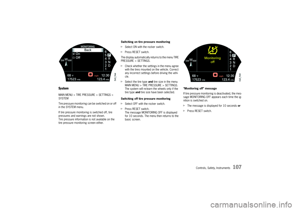 PORSCHE CAYNNE TURBO 2006 1.G Owners Manual Controls, Safety, Instruments
107
SystemMAIN MENU > TIRE PRESSURE > SETTINGS > 
SYSTEM
Tire pressure monitoring can be switched on or off 
in the SYSTEM menu.
If tire pressure monitoring is switched o