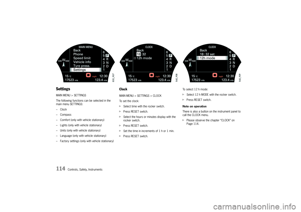 PORSCHE CAYNNE TURBO 2006 1.G Owners Manual 114
Controls, Safety, Instruments
SettingsMAIN MENU > SETTINGS
The following functions can be selected in the
main menu SETTINGS:
–Clock
–Compass
– Comfort (only with vehicle stationary)
– Li PORSCHE CAYNNE TURBO 2006 1.G Owners Manual 114
Controls, Safety, Instruments
SettingsMAIN MENU > SETTINGS
The following functions can be selected in the
main menu SETTINGS:
–Clock
–Compass
– Comfort (only with vehicle stationary)
– Li