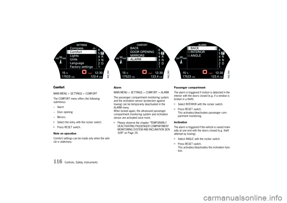 PORSCHE CAYNNE TURBO 2006 1.G User Guide 116
Controls, Safety, Instruments
ComfortMAIN MENU > SETTINGS > COMFORT
The COMFORT menu offers the following 
submenus:
–Alarm
– Door opening
–Mirrors
fSelect the entry with the rocker switch.
