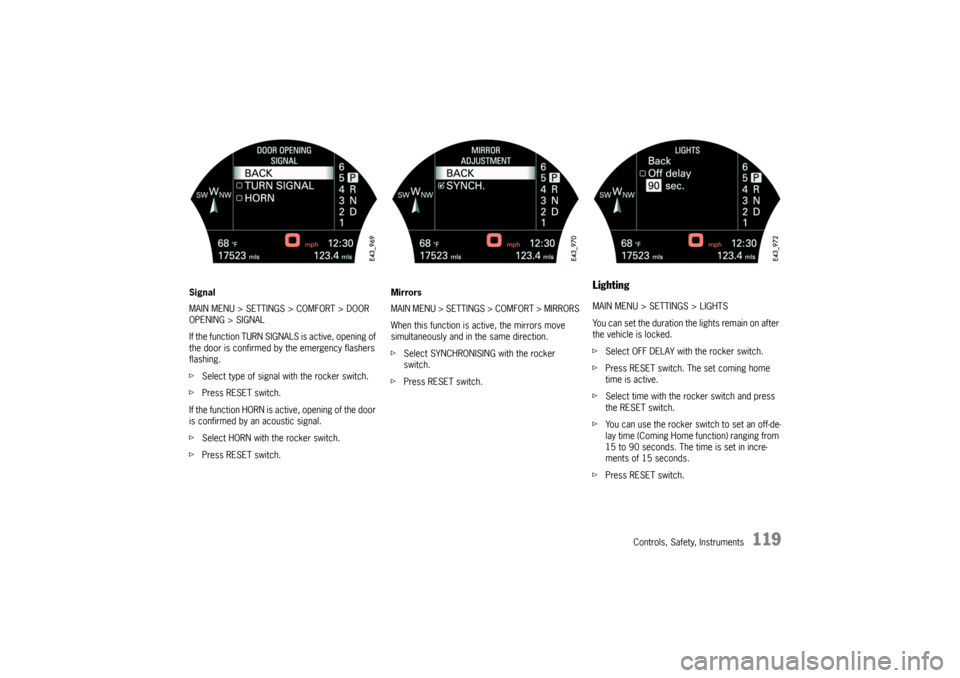 PORSCHE CAYNNE TURBO 2006 1.G Owners Manual Controls, Safety, Instruments
119
Signal
MAIN MENU > SETTINGS > COMFORT > DOOR
OPENING > SIGNAL
If the function TURN SIGNALS is active, opening of
the door is confirmed by the emergency flashers
fl PORSCHE CAYNNE TURBO 2006 1.G Owners Manual Controls, Safety, Instruments
119
Signal
MAIN MENU > SETTINGS > COMFORT > DOOR
OPENING > SIGNAL
If the function TURN SIGNALS is active, opening of
the door is confirmed by the emergency flashers
fl