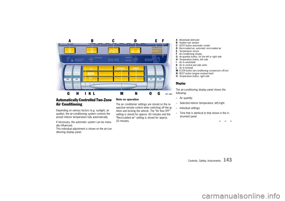 PORSCHE CAYNNE TURBO 2006 1.G User Guide Controls, Safety, Instruments
143
Automatically Controlled Two-Zone 
Air ConditioningDepending on various factors (e.g. sunlight, air 
quality), the air-conditioning system controls the 
preset interi
