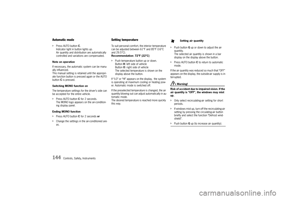 PORSCHE CAYNNE TURBO 2006 1.G Owners Manual 144
Controls, Safety, Instruments
Automatic modefPress AUTO button C.
Indicator light in button lights up.
Air quantity and distribution are automatically 
controlled and variations are compensated.
N