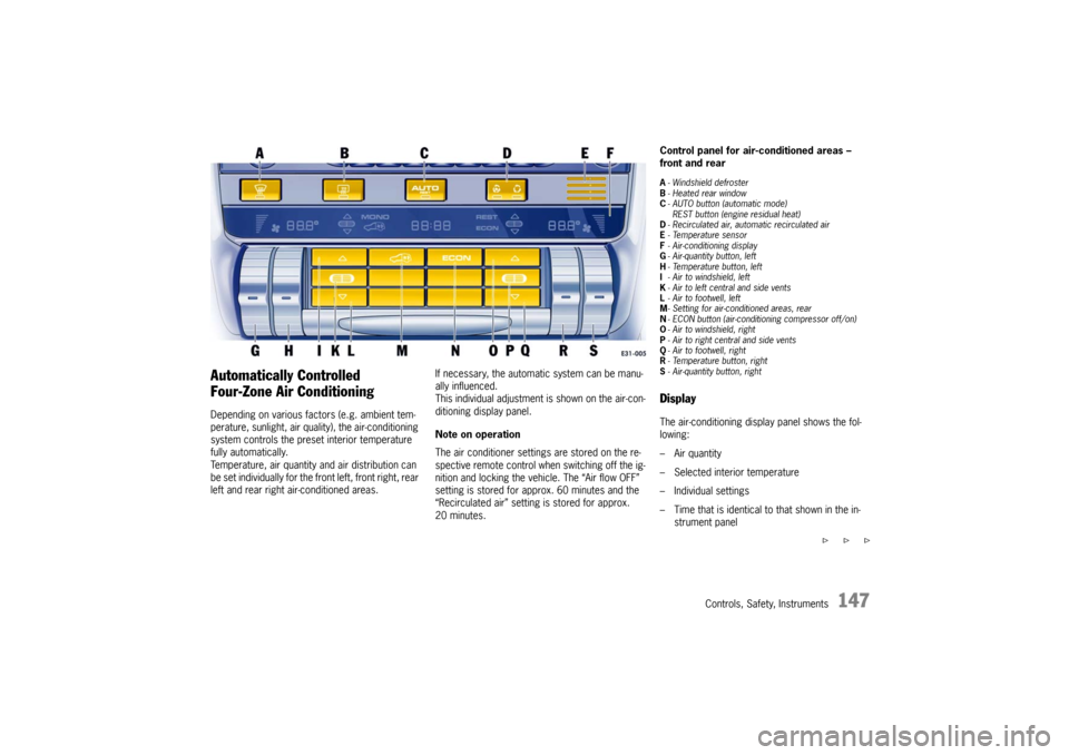 PORSCHE CAYNNE TURBO 2006 1.G User Guide Controls, Safety, Instruments
147
Automatically Controlled 
Four-Zone Air ConditioningDepending on various factors (e.g. ambient tem-
perature, sunlight, air quality), the air-conditioning 
system con