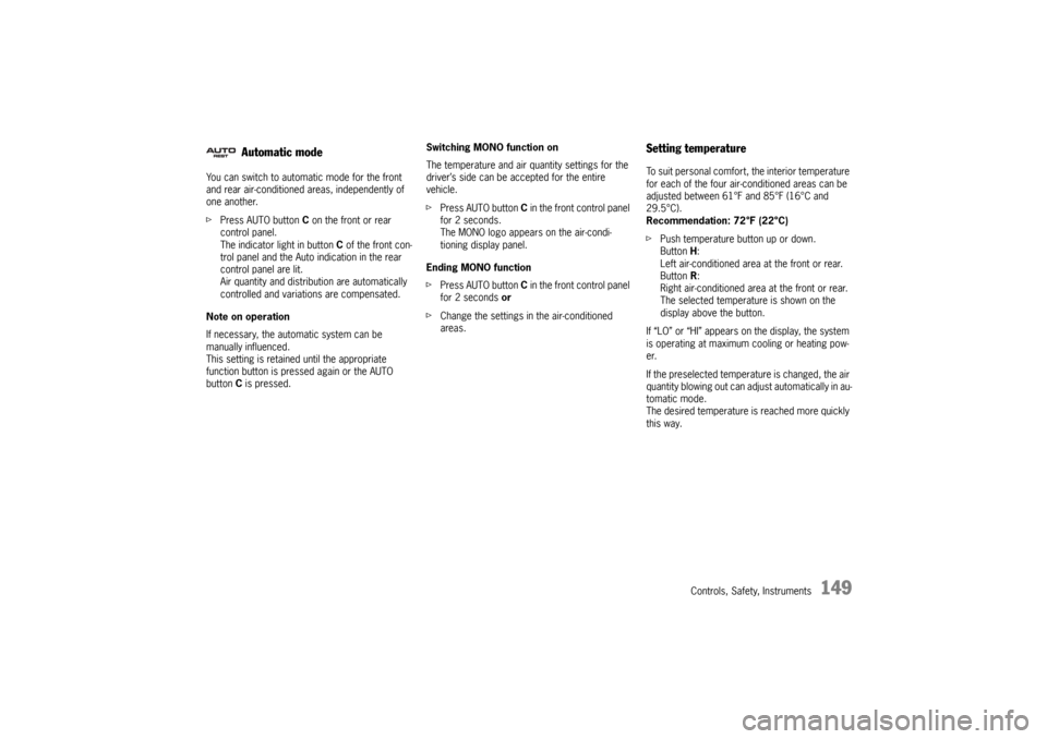 PORSCHE CAYNNE TURBO 2006 1.G Owners Manual Controls, Safety, Instruments
149
You can switch to automatic mode for the front 
and rear air-conditioned areas, independently of 
one another.
fPress AUTO button C on the front or rear 
control pane