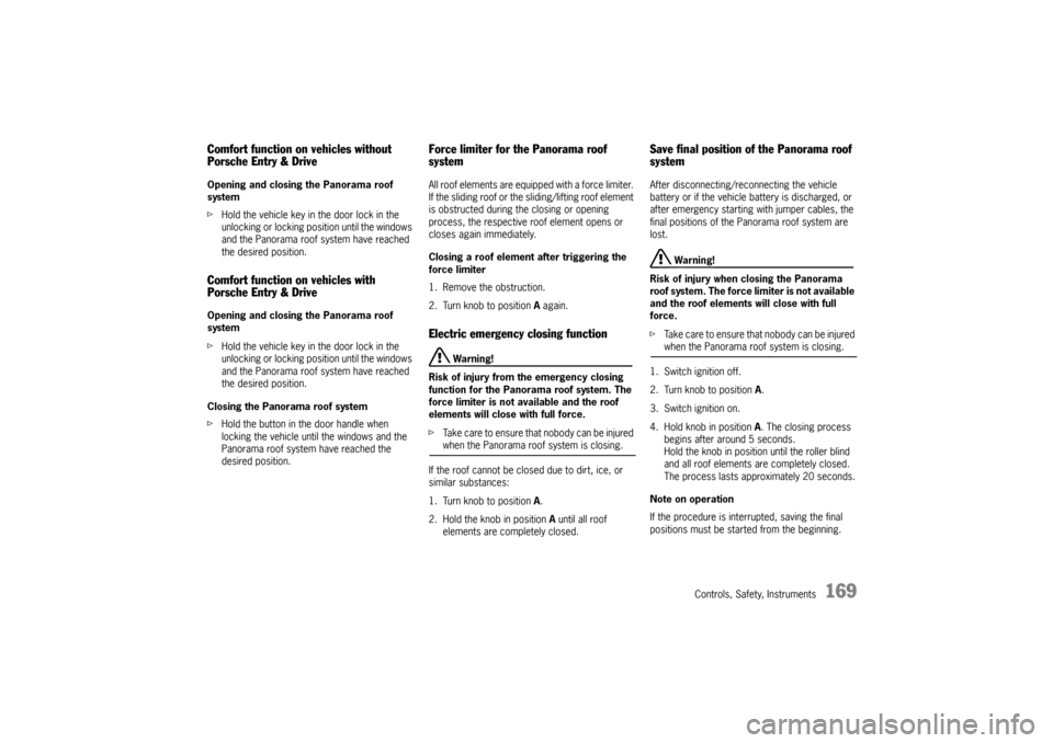 PORSCHE CAYNNE TURBO 2006 1.G Owners Manual Controls, Safety, Instruments
169
Comfort function on vehicles without 
Porsche Entry & DriveOpening and closing the Panorama roof 
system
fHold the vehicle key in the door lock in the 
unlocking or l