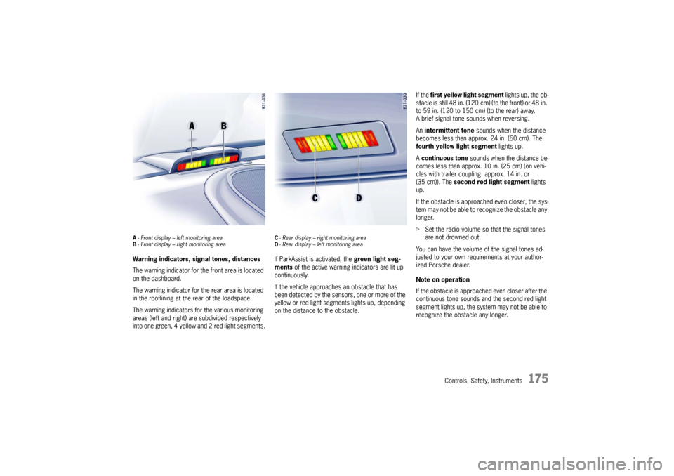 PORSCHE CAYNNE TURBO 2006 1.G Owners Manual Controls, Safety, Instruments
175
A- Front display – left monitoring area
B- Front display – right monitoring areaWarning indicators, signal tones, distances
The warning indicator for the front ar
