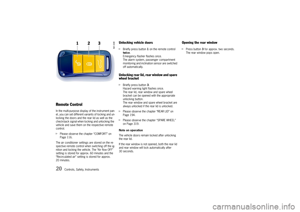 PORSCHE CAYNNE TURBO 2006 1.G Owners Manual 20
Controls, Safety, Instruments
Remote ControlIn the multi-purpose display of the instrument pan-
el, you can set different variants of locking and un-
locking the doors and the rear lid as well as t