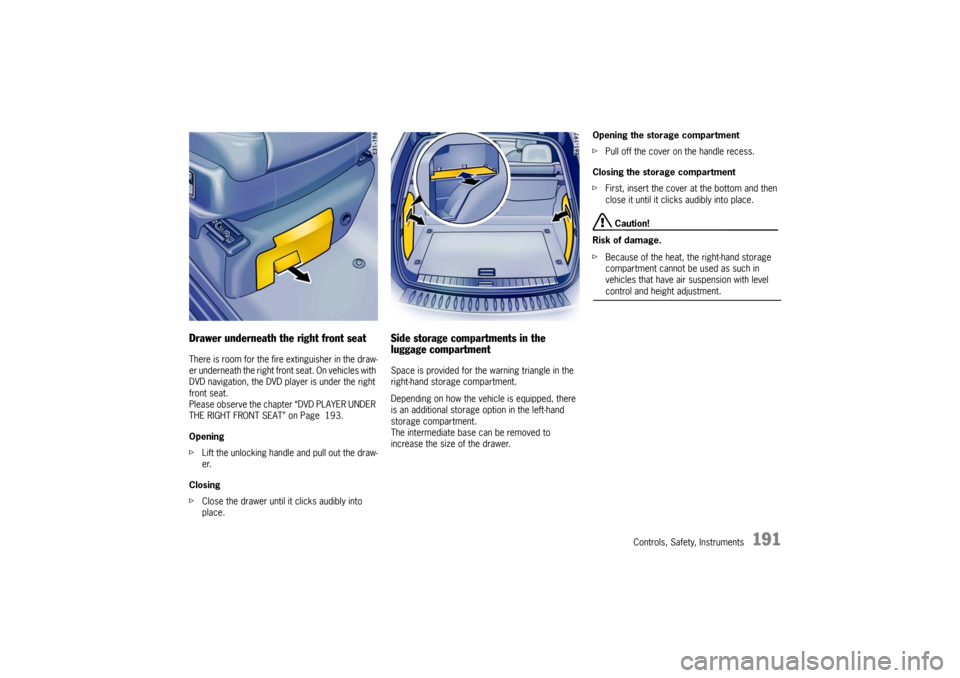 PORSCHE CAYNNE TURBO 2006 1.G Owners Manual Controls, Safety, Instruments
191
Drawer underneath the right front seatThere is room for the fire extinguisher in the draw-
er underneath the right front seat. On vehicles with 
DVD navigation, the D