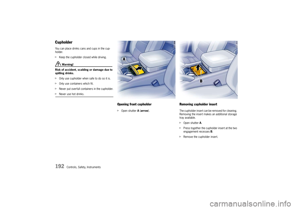 PORSCHE CAYNNE TURBO 2006 1.G Owners Manual 192
Controls, Safety, Instruments
CupholderYou can place drinks cans and cups in the cup-
holder.
fKeep the cupholder closed while driving.
 Warning!
Risk of accident, scalding or damage due to 
spill