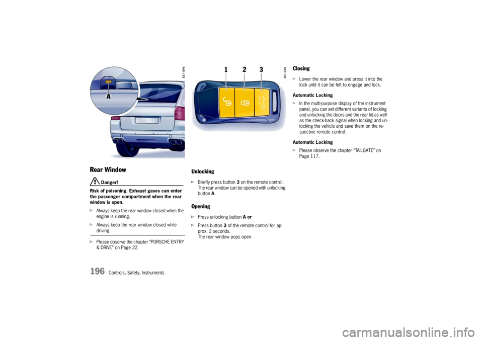 PORSCHE CAYNNE TURBO 2006 1.G User Guide 196
Controls, Safety, Instruments
Rear Window
Danger!
Risk of poisoning. Exhaust gases can enter
the passenger compartment when the rear
window is open.
fAlways keep the rear window closed when the PORSCHE CAYNNE TURBO 2006 1.G User Guide 196
Controls, Safety, Instruments
Rear Window
Danger!
Risk of poisoning. Exhaust gases can enter
the passenger compartment when the rear
window is open.
fAlways keep the rear window closed when the