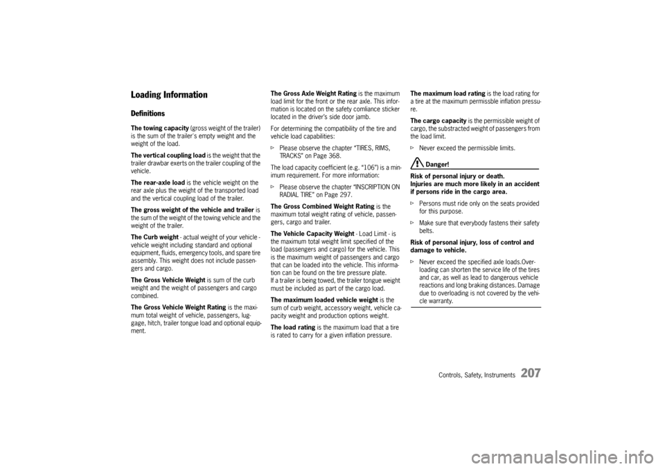 PORSCHE CAYNNE TURBO 2006 1.G Owners Manual Controls, Safety, Instruments
207
Loading InformationDefinitionsThe towing capacity (gross weight of the trailer) 
is the sum of the trailers empty weight and the 
weight of the load.
The vertical co