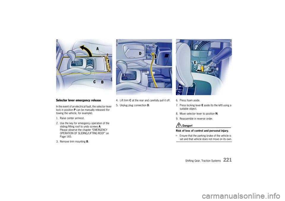 PORSCHE CAYNNE TURBO 2006 1.G Owners Manual Shifting Gear, Traction Systems
221
Selector lever emergency releaseIn the event of an electrical fault, the selector lever
lock in position P can be manually released (for
towing the vehicle, for e PORSCHE CAYNNE TURBO 2006 1.G Owners Manual Shifting Gear, Traction Systems
221
Selector lever emergency releaseIn the event of an electrical fault, the selector lever
lock in position P can be manually released (for
towing the vehicle, for e