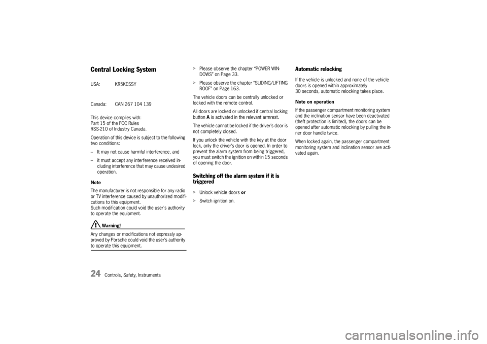 PORSCHE CAYNNE TURBO 2006 1.G Owners Manual 24
Controls, Safety, Instruments
Central Locking SystemThis device complies with:
Part 15 of the FCC Rules
RSS-210 of Industry Canada.
Operation of this device is subject to the following 
two conditi