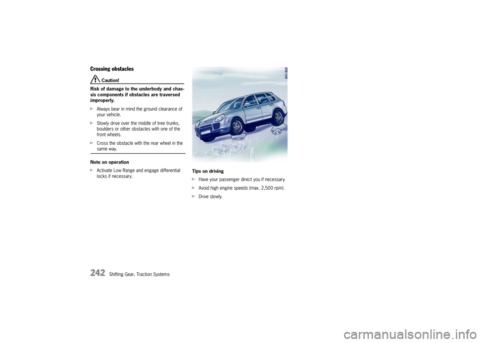 PORSCHE CAYNNE TURBO 2006 1.G Owners Manual 242
Shifting Gear, Traction Systems
Crossing obstacles
Caution!
Risk of damage to the underbody and chas-
sis components if obstacles are traversed
improperly.
fAlways bear in mind the ground cleara PORSCHE CAYNNE TURBO 2006 1.G Owners Manual 242
Shifting Gear, Traction Systems
Crossing obstacles
Caution!
Risk of damage to the underbody and chas-
sis components if obstacles are traversed
improperly.
fAlways bear in mind the ground cleara