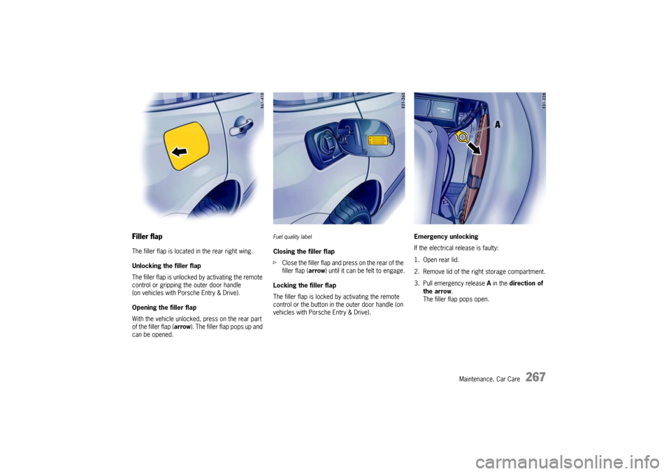 PORSCHE CAYNNE TURBO 2006 1.G Owners Manual Maintenance, Car Care
267
Filler flapThe filler flap is located in the rear right wing.
Unlocking the filler flap
The filler flap is unlocked by activating the remote 
control or gripping the outer do