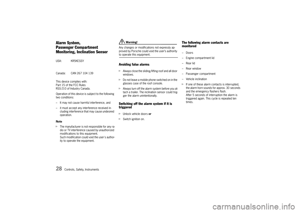 PORSCHE CAYNNE TURBO 2006 1.G Owners Manual 28
Controls, Safety, Instruments
Alarm System, 
Passenger Compartment 
Monitoring, Inclination SensorThis device complies with:
Part 15 of the FCC Rules
RSS-210 of Industry Canada.
Operation of this d
