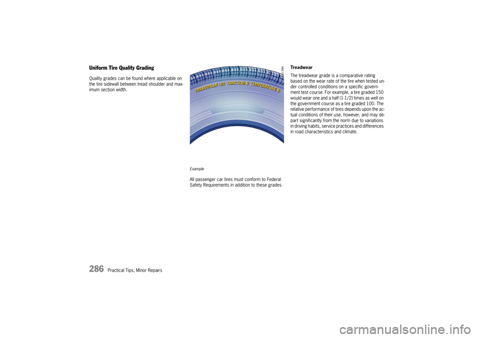 PORSCHE CAYNNE TURBO 2006 1.G Owners Manual 286
Practical Tips, Minor Repairs
Uniform Tire Quality GradingQuality grades can be found where applicable on 
the tire sidewall between tread shoulder and max-
imum section width.
ExampleAll passenge