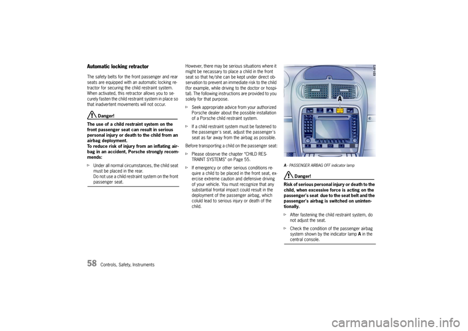 PORSCHE CAYNNE TURBO 2006 1.G Owners Manual 58
Controls, Safety, Instruments
Automatic locking retractorThe safety belts for the front passenger and rear 
seats are equipped with an automatic locking re-
tractor for securing the child restraint