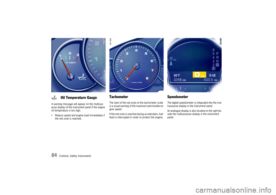 PORSCHE CAYNNE TURBO 2006 1.G Owners Manual 84
Controls, Safety, Instruments A warning message will appear on the multi-pur-
pose display of the instrument panel if the engine 
oil temperature is too high.
fReduce speed and engine load immediat