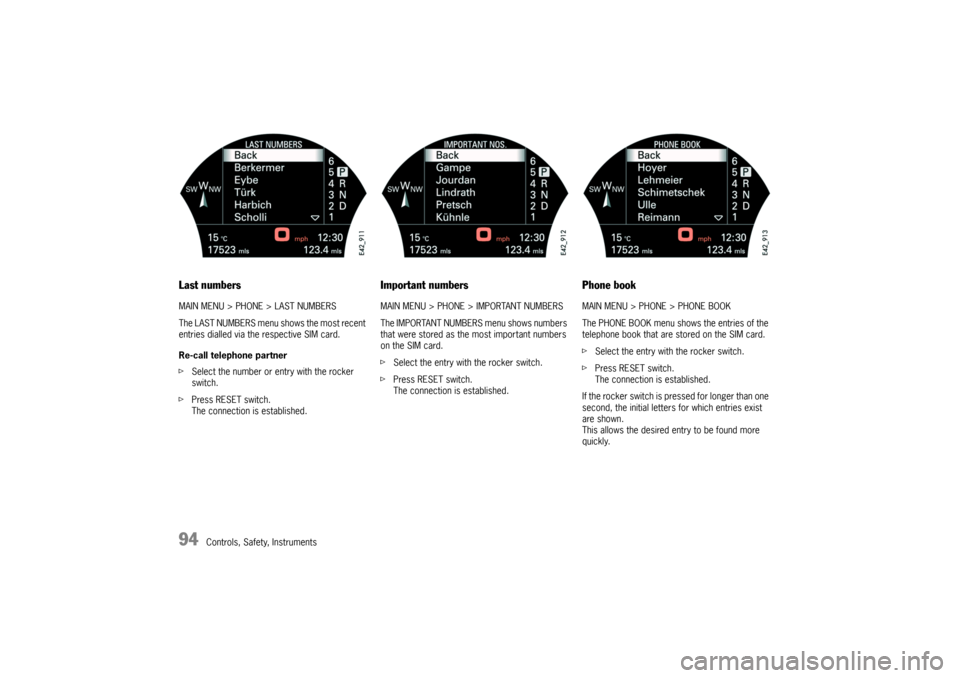 PORSCHE CAYNNE TURBO 2006 1.G Owners Manual 94
Controls, Safety, Instruments
Last numbersMAIN MENU > PHONE > LAST NUMBERS
The LAST NUMBERS menu shows the most recent
entries dialled via the respective SIM card.
Re-call telephone partner
fSele PORSCHE CAYNNE TURBO 2006 1.G Owners Manual 94
Controls, Safety, Instruments
Last numbersMAIN MENU > PHONE > LAST NUMBERS
The LAST NUMBERS menu shows the most recent
entries dialled via the respective SIM card.
Re-call telephone partner
fSele