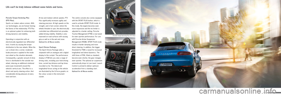 PORSCHE MACAN 2015 1.G Information Manual Chassis56 | DynamicsChassisDynamics | 57
Life can’t be truly intense without some twists and turns.
  Porsche  Torque  Vectoring  Plus  
(PTV Plus).
Sports car makers adore corners. With 
our techno