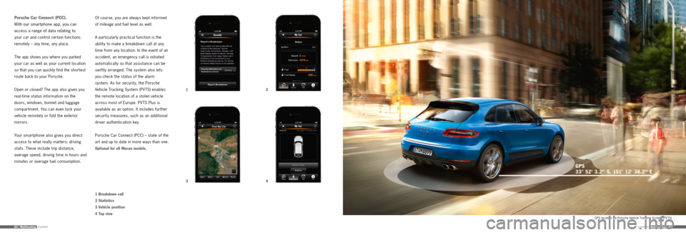 PORSCHE MACAN 2015 1.G Information Manual 12
3 4
Comfort82 | MultitaskingComfortMultitasking | 83
  
Porsche Car Connect (PCC).
With our smartphone app, you can 
access a range of data relating to 
 
your car and control certain functions 
re