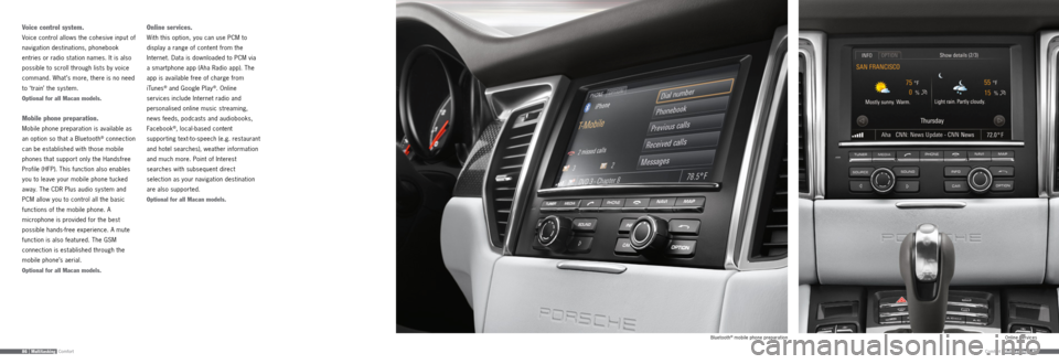PORSCHE MACAN 2015 1.G Information Manual Comfort86 | MultitaskingComfortMultitasking | 87
Voice control system.
Voice control allows the cohesive input of 
navigation destinations, phonebook 
entries or radio station names. It is also 
possi