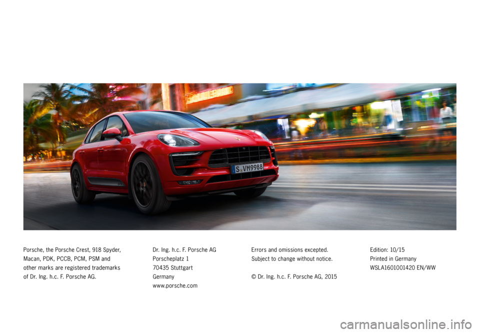 PORSCHE MACAN GTS 2015 1.G Information Manual Porsche, the Porsche Crest, 918 Spyder,
Macan, PDK, PCCB, PCM, PSM and
other marks are registered trademarks
of Dr. Ing. h.c. F. Porsche AG.
Dr. Ing. h.c. F. Porsche AG
Porscheplatz 1
70435 Stutt PORSCHE MACAN GTS 2015 1.G Information Manual Porsche, the Porsche Crest, 918 Spyder,
Macan, PDK, PCCB, PCM, PSM and
other marks are registered trademarks
of Dr. Ing. h.c. F. Porsche AG.
Dr. Ing. h.c. F. Porsche AG
Porscheplatz 1
70435 Stutt