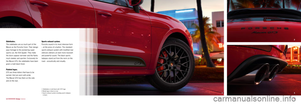 PORSCHE MACAN GTS 2015 1.G Information Manual 3 2
1
15
14 
Sideblades.
The sideblades are as much part of the 
Macan as the Porsche Crest. Their design 
pays homage to the pioneering super 
sports car, the 918 Spyder. They make 
the doors appea
