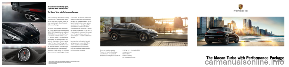 PORSCHE MACAN TURBO WLS 2016 1.G Information Manual 3 2 1
The Macan Turbo with Performance Package
Life, intensified
All your senses instantly ignite.  
Especially when the key turns.
The Macan Turbo with Performance Package.
100  % is not enough. A