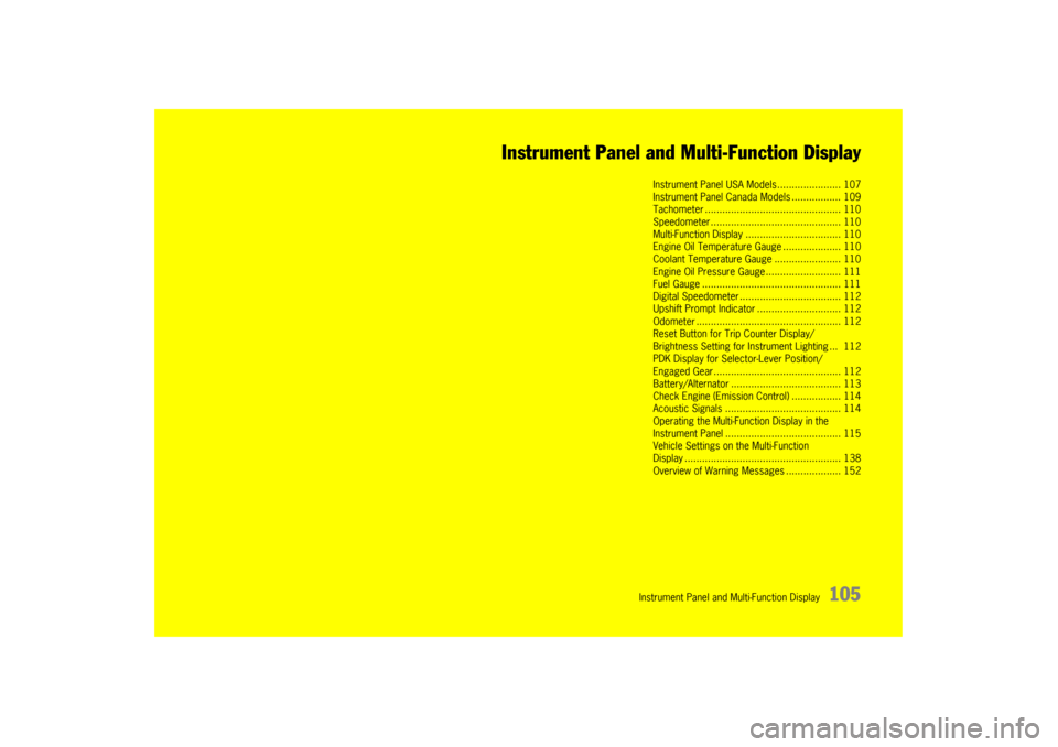 PORSCHE PANAMERA 2010 1.G Owners Manual Instrument Panel and Multi-Function Display
105
Instrument Panel and Multi-Function Display
Instrument Panel USA 
Models...................... 107
Instrument Panel Canada Models ................. 109
