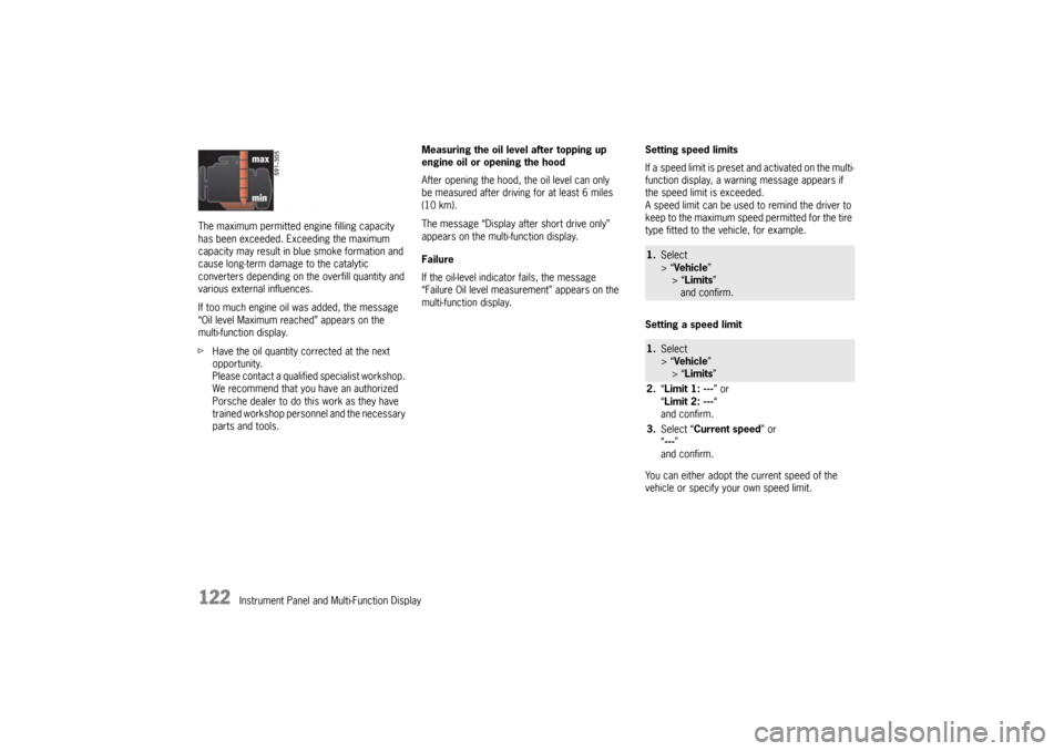 PORSCHE PANAMERA 2010 1.G Owners Manual 122
Instrument Panel and Multi-Function Display
The maximum permitted en
gine filling capacity 
has been exceeded. Exceeding the maximum 
capacity may result in  blue smoke formation and 
cause long-t