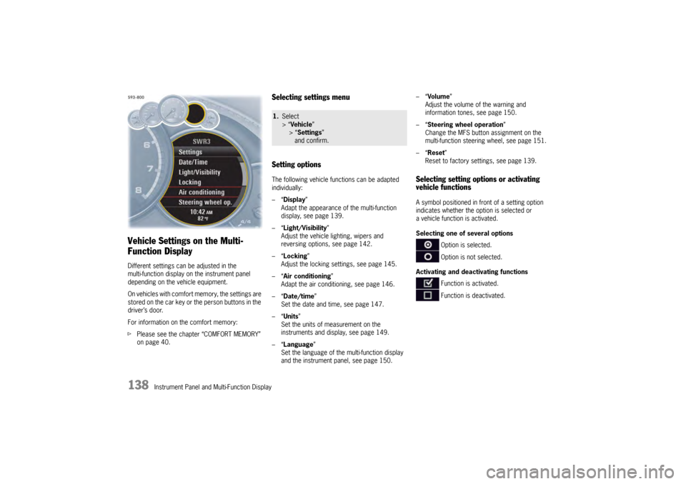 PORSCHE PANAMERA 2010 1.G Owners Manual 138
Instrument Panel and Multi-Function Display
Vehicle Settings on the Multi-
Function DisplayDifferent settings can be adjusted in the 
multi-function display on the instrument panel 
depending on t