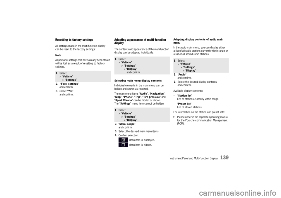 PORSCHE PANAMERA 2010 1.G Owners Manual Instrument Panel and Multi-Function Display
139
Resetting to factory settingsAll settings made in the multi-function display 
can be reset to the factory settings:
Note
All personal settings that have