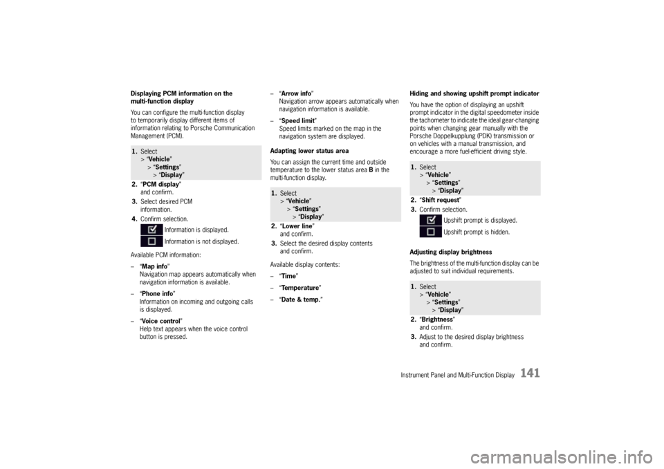 PORSCHE PANAMERA 2010 1.G Owners Manual Instrument Panel and Multi-Function Display
141
Displaying PCM information on the 
multi-function display
You can configure the multi-function display 
to temporarily display different items of 
infor