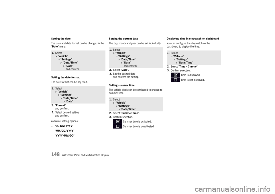 PORSCHE PANAMERA 2010 1.G Owners Manual 148
Instrument Panel and Multi-Function Display
Setting the date
The date and date format
 can be changed in the 
“ Date ” menu.
Setting the date format
The date format can be adjusted.
Available 