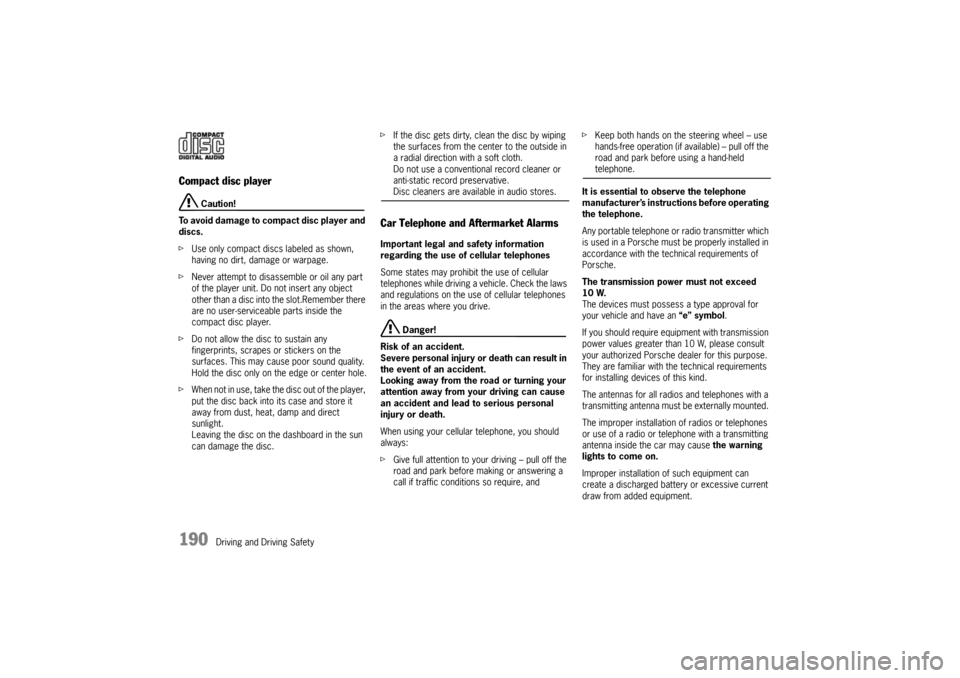 PORSCHE PANAMERA 2010 1.G Owners Manual 190
Driving and Driving Safety
Compact disc player
 Caution!
To avoid damage to compact disc player and 
discs.
f Use only compact discs labeled as shown, 
having no dirt, damage or warpage.
f Never a