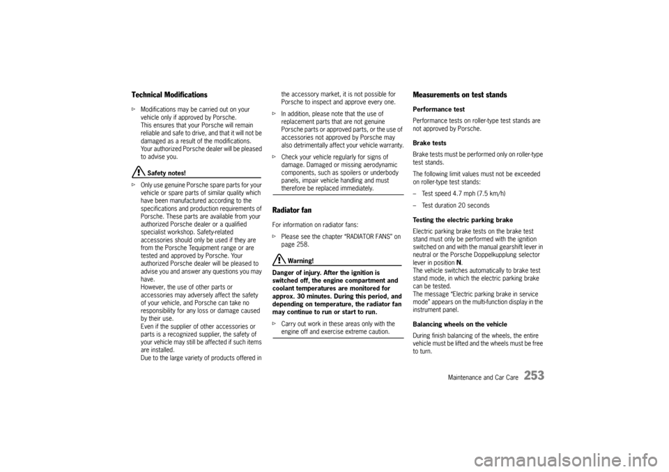 PORSCHE PANAMERA 2010 1.G Owners Manual Maintenance and Car Care
253
Technical ModificationsfModifications may be carried out on your 
vehicle only if approved by Porsche.
This ensures that your Porsche will remain 
reliable and safe to dri