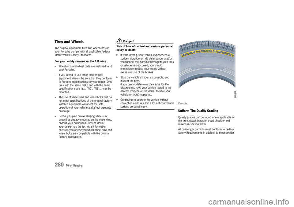 PORSCHE PANAMERA 2010 1.G Owners Manual 280
Minor Repairs
Tires and WheelsThe original equipment tires and wheel rims on 
your Porsche comply with all applicable Federal 
Motor Vehicle Safety Standards.
For your safety remember the followin