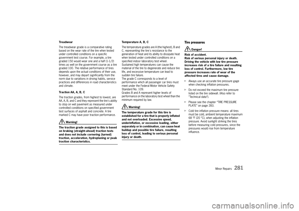 PORSCHE PANAMERA 2010 1.G Owners Manual Minor Repairs
281
Treadwear
The treadwear grade is a comparative rating 
based on the wear rate of the tire when tested 
under controlled conditions on a specific 
government test course. For example,