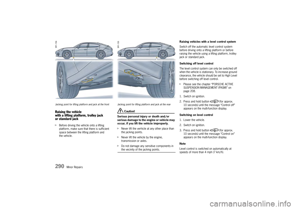 PORSCHE PANAMERA 2010 1.G Owners Manual 290
Minor Repairs
Jacking point for lifting platform and jack at the frontRaising the vehicle
with a lifting platform, trolley jack
or standard jack fBefore driving the vehicle onto a lifting
platfo PORSCHE PANAMERA 2010 1.G Owners Manual 290
Minor Repairs
Jacking point for lifting platform and jack at the frontRaising the vehicle
with a lifting platform, trolley jack
or standard jack fBefore driving the vehicle onto a lifting
platfo