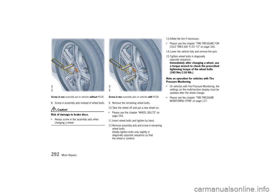 PORSCHE PANAMERA 2010 1.G Owners Manual 292
Minor Repairs
Screw in one assembly aid on vehicles without PCCB8. Screw in assembly aids instead of wheel bolts.
Caution!
Risk of damage to brake discs.
f Always screw in the assembly aids whe PORSCHE PANAMERA 2010 1.G Owners Manual 292
Minor Repairs
Screw in one assembly aid on vehicles without PCCB8. Screw in assembly aids instead of wheel bolts.
Caution!
Risk of damage to brake discs.
f Always screw in the assembly aids whe