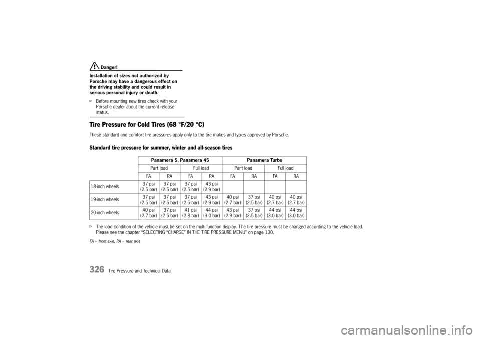 PORSCHE PANAMERA 2010 1.G Owners Manual 326
Tire Pressure and Technical Data
 Danger!
Installation of size s not authorized by
Porsche may have a dangerous effect on
the driving stability and could result in
serious personal injury or death