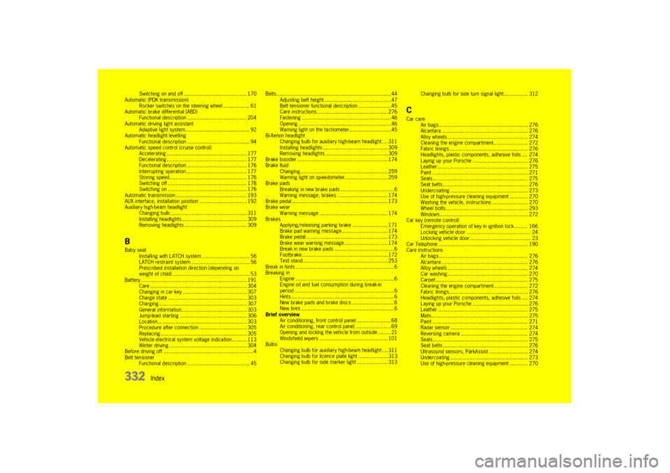 PORSCHE PANAMERA 2010 1.G Service Manual 332
Index
Switching on and off .......................................... 170
Automatic (PDK transmission) Rocker switches on the st eering wheel .................. 61
Automatic brake differential (AB