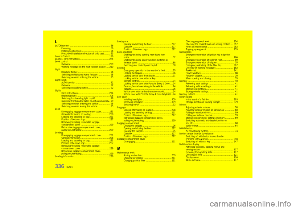 PORSCHE PANAMERA 2010 1.G User Guide 336
Index
LLATCH system .............................................................. 56
Fastening ....................... ..................................... 56
Installing a child seat ... .......