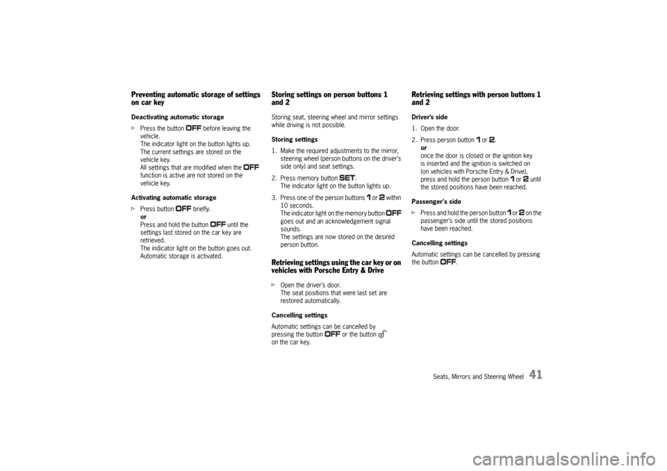 PORSCHE PANAMERA 2010 1.G Service Manual Seats, Mirrors and Steering Wheel
41
Preventing automatic storage of settings 
on car keyDeactivating automatic storage
fPress the button   before leaving the 
vehicle.
The indicator light on the butt