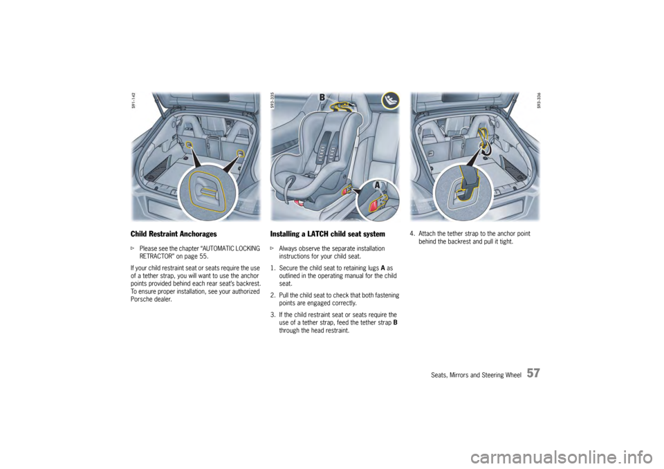 PORSCHE PANAMERA 2010 1.G Workshop Manual Seats, Mirrors and Steering Wheel
57
Child Restraint AnchoragesfPlease see the chapter “AUTOMATIC LOCKING 
RETRACTOR” on page 55.
If your child restraint seat or seats require the use 
of a tether