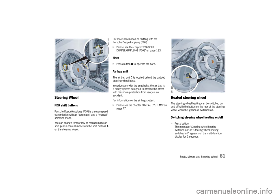 PORSCHE PANAMERA 2010 1.G Repair Manual Seats, Mirrors and Steering Wheel
61
Steering WheelPDK shift buttonsPorsche Doppelkupplung (PDK) is a seven-speed 
transmission with an “automatic” and a “manual” 
selection mode.
You can chan