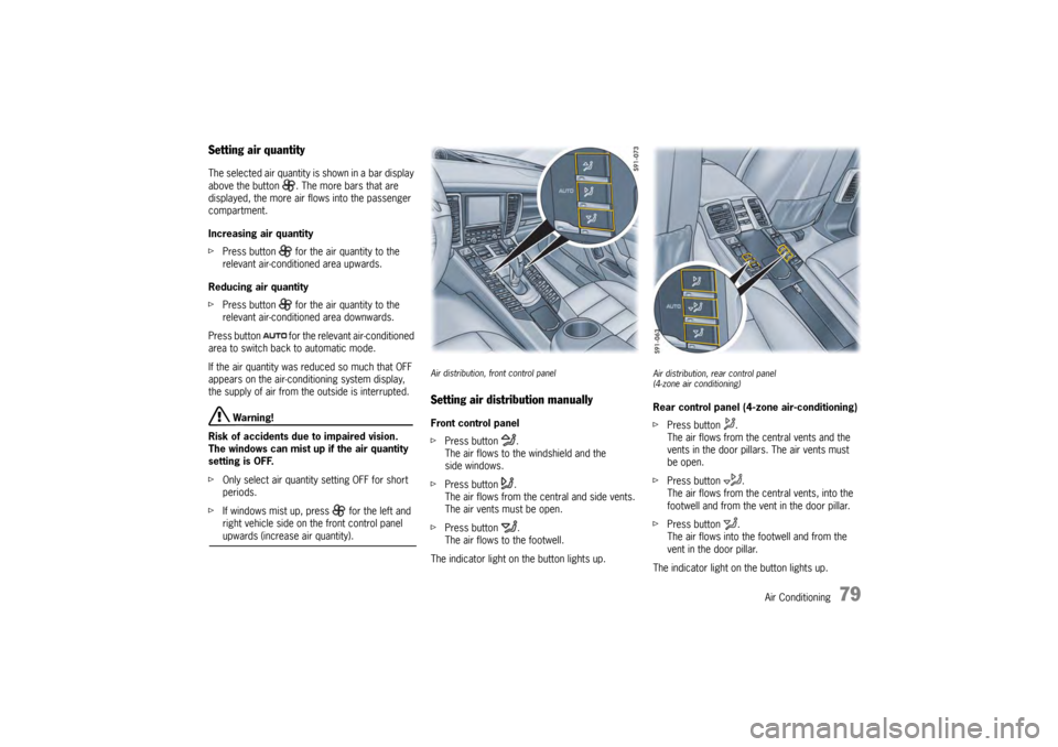PORSCHE PANAMERA 2010 1.G Owners Manual Air Conditioning
79
Setting air quantityThe selected air quantity is shown in a bar display 
above the button  . The more bars that are 
displayed, the more air flows into the passenger 
compartment.
